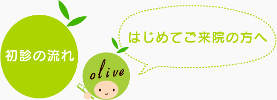 初診の流れ〜はじめてご来院の方へ〜